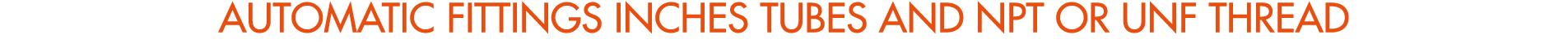AUTOMATIC FITTINGS INCHES TUBES AND NPT OR UNF THREAD